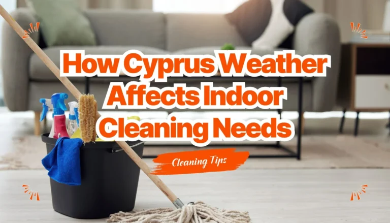 How Cyprus Weather Affects Indoor Cleaning Needs